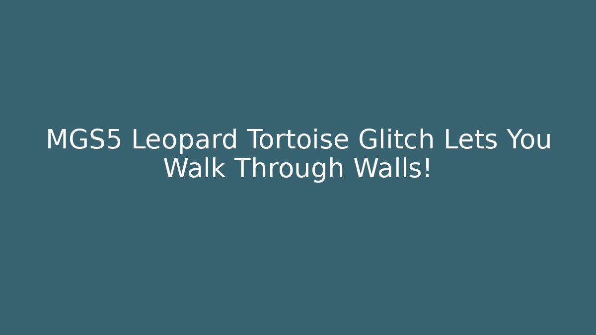 MGS5 Leopard Tortoise Glitch Lets You Walk Through Walls!