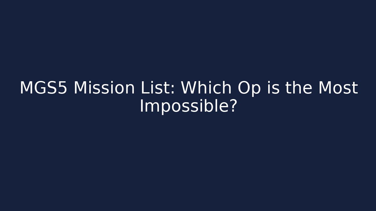 MGS5 Mission List: Which Op is the Most Impossible?