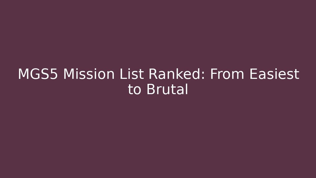 MGS5 Mission List Ranked: From Easiest to Brutal