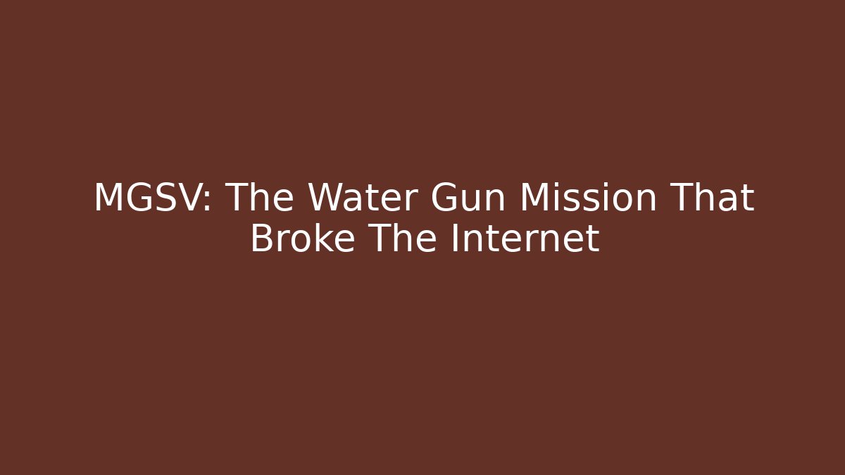 MGSV: The Water Gun Mission That Broke The Internet