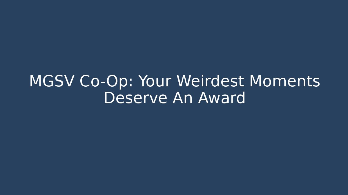 MGSV Co-Op: Your Weirdest Moments Deserve An Award