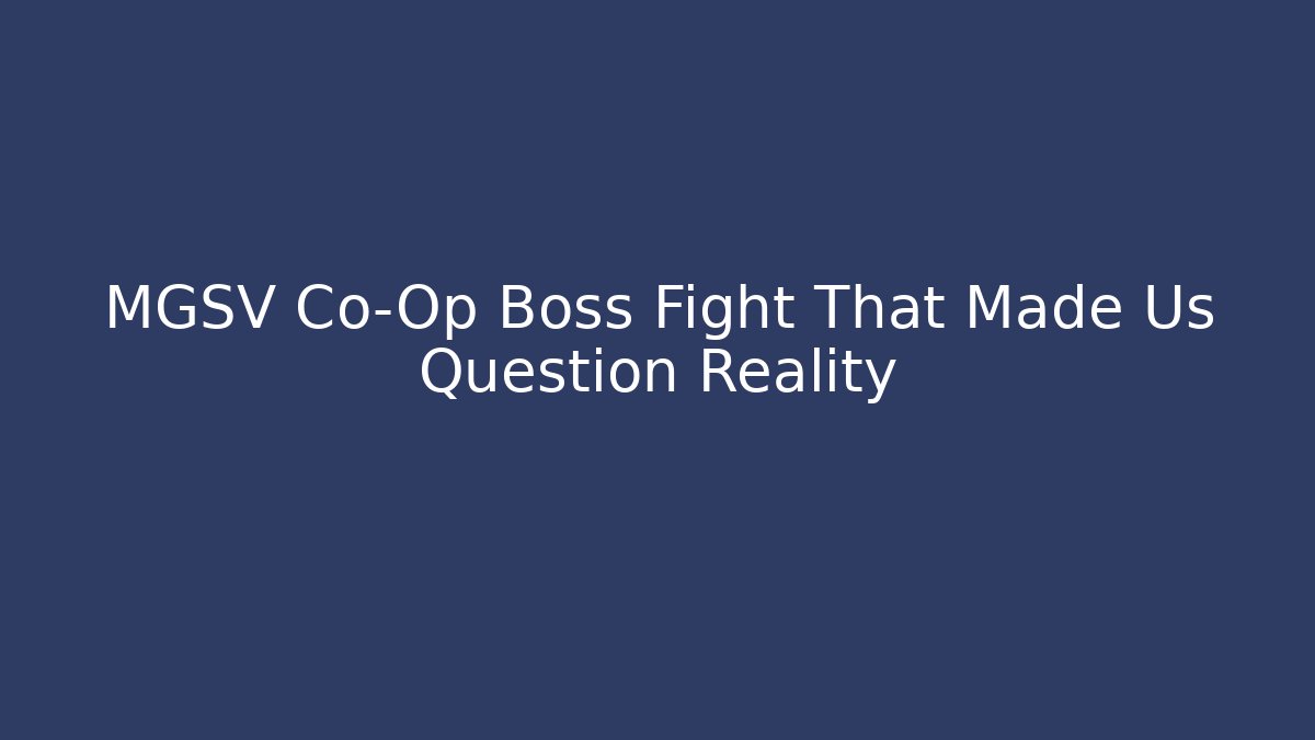 MGSV Co-Op Boss Fight That Made Us Question Reality