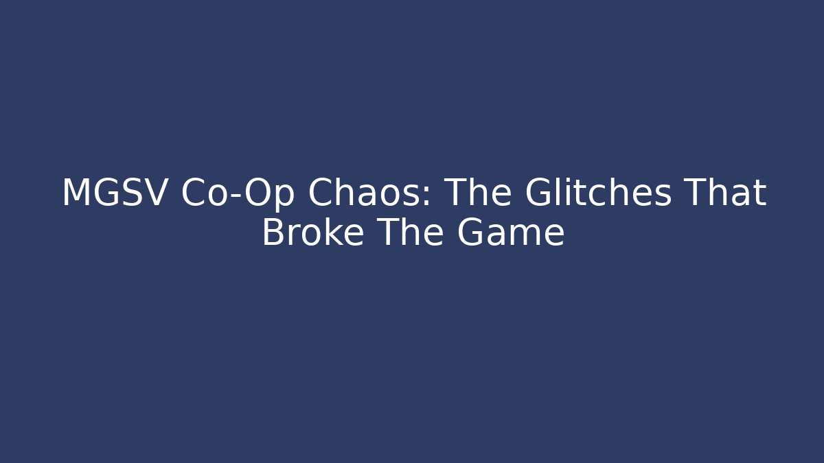 MGSV Co-Op Chaos: The Glitches That Broke The Game