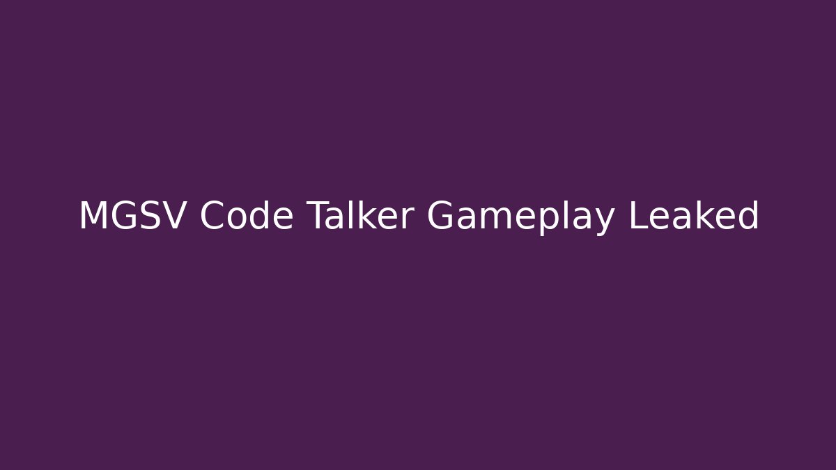 MGSV Code Talker Gameplay Leaked