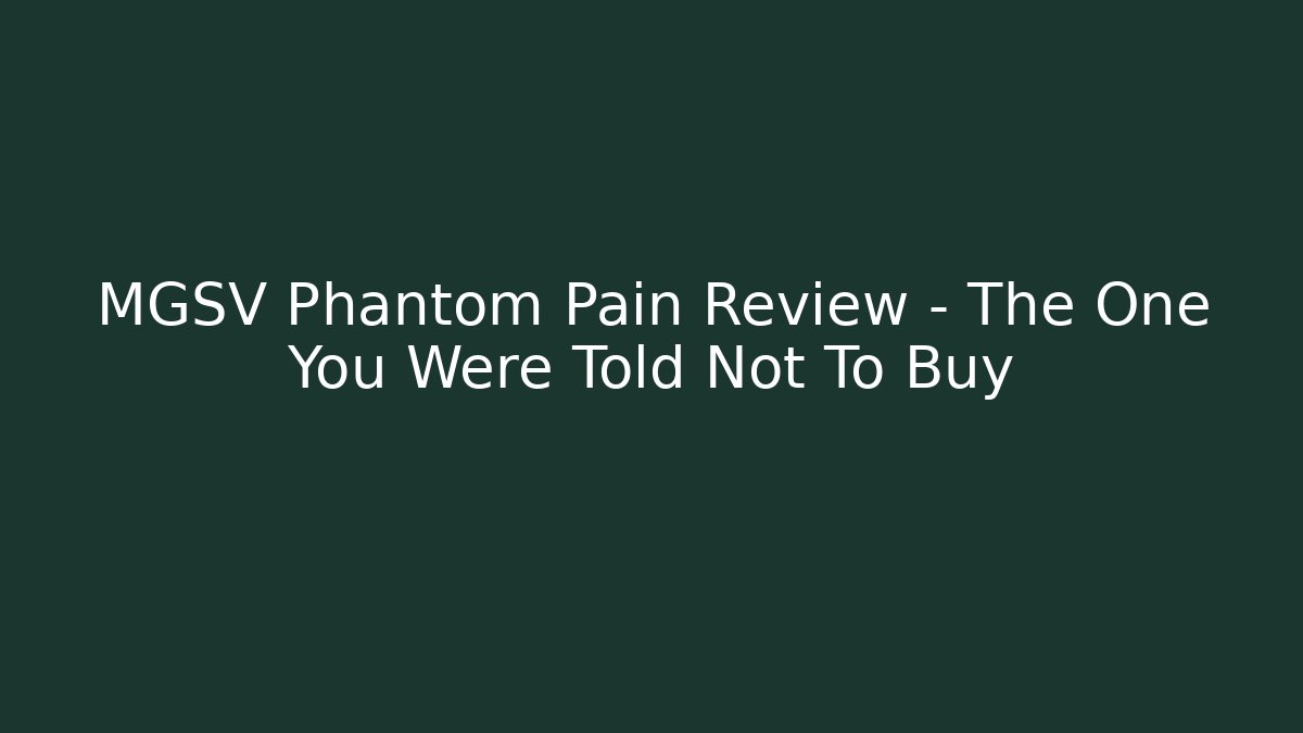 MGSV Phantom Pain Review - The One You Were Told Not To Buy