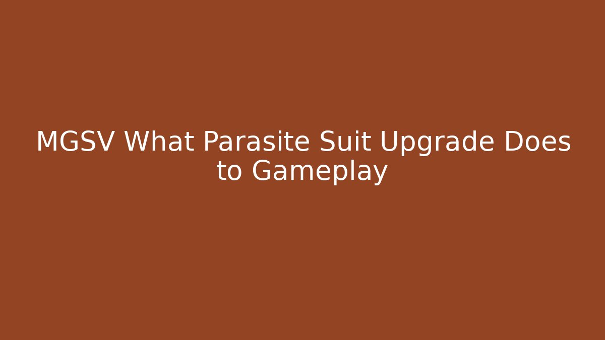 MGSV What Parasite Suit Upgrade Does to Gameplay