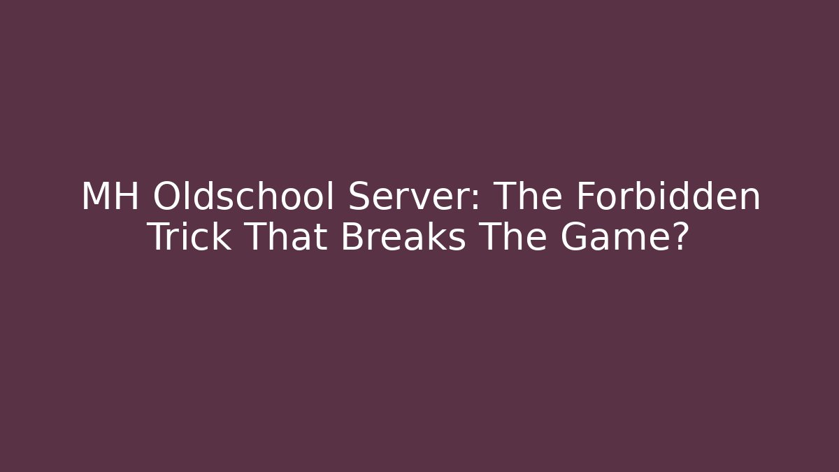 MH Oldschool Server: The Forbidden Trick That Breaks The Game?
