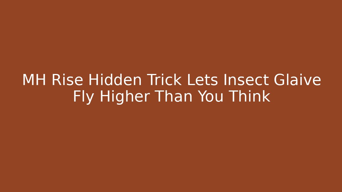 MH Rise Hidden Trick Lets Insect Glaive Fly Higher Than You Think