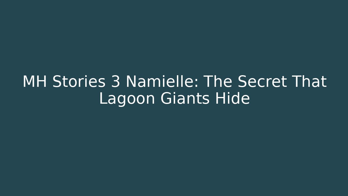 MH Stories 3 Namielle: The Secret That Lagoon Giants Hide