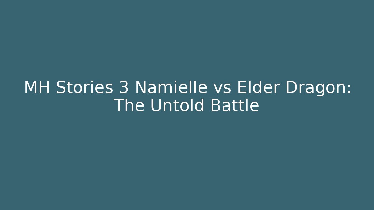 MH Stories 3 Namielle vs Elder Dragon: The Untold Battle