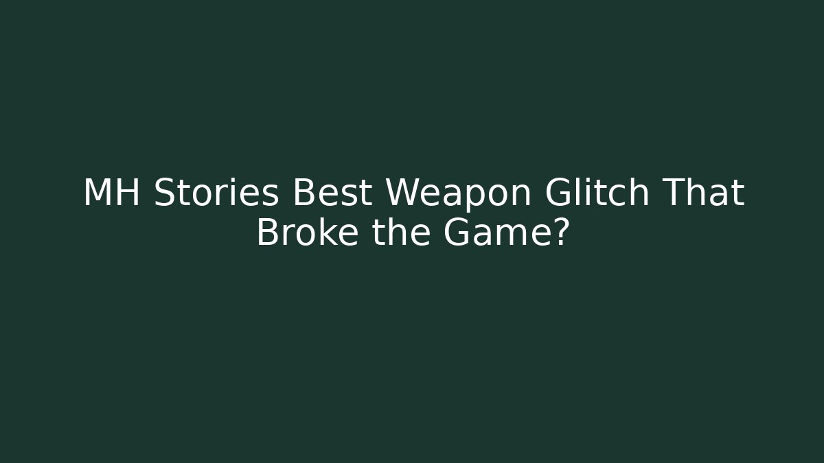 MH Stories Best Weapon Glitch That Broke the Game?