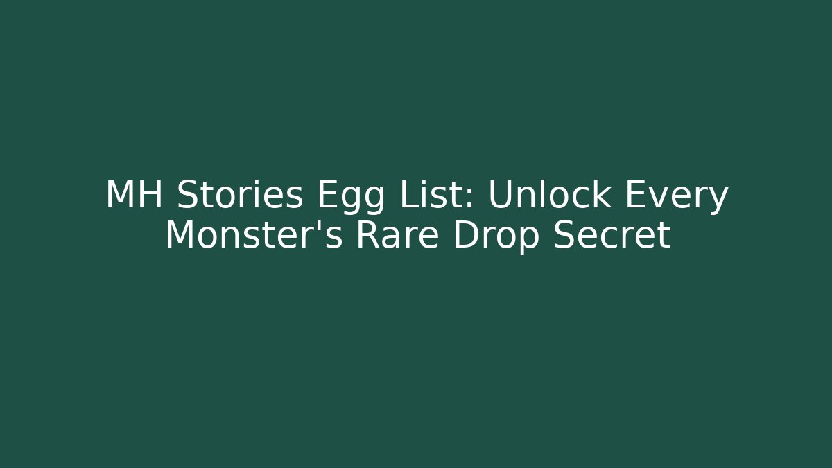 MH Stories Egg List: Unlock Every Monster’s Rare Drop Secret