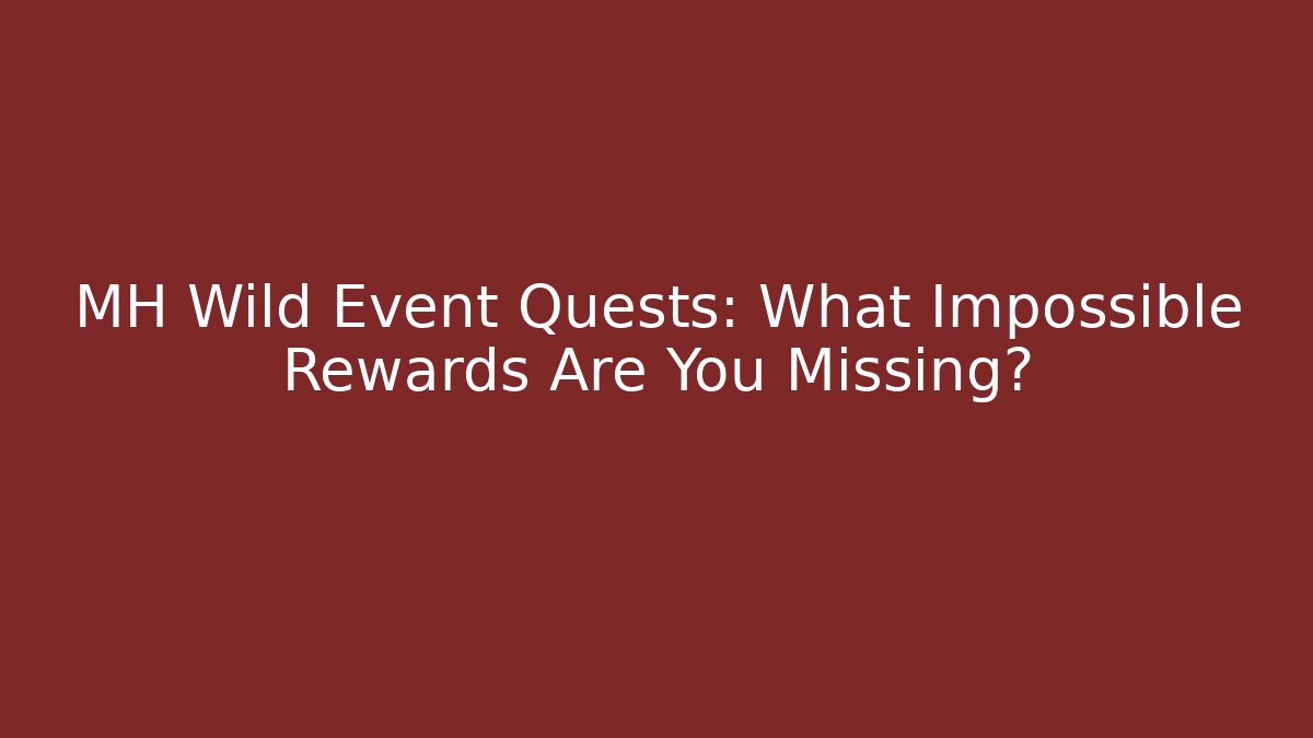MH Wild Event Quests: What Impossible Rewards Are You Missing?