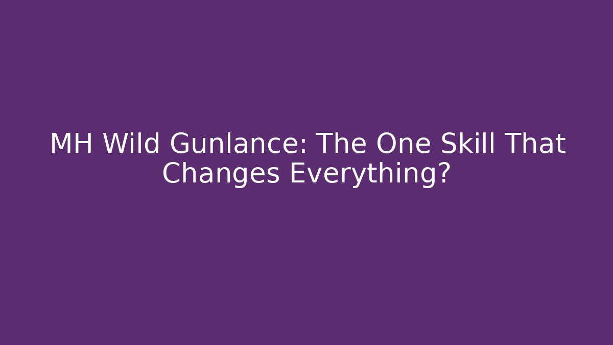 MH Wild Gunlance: The One Skill That Changes Everything? - Critter Realm