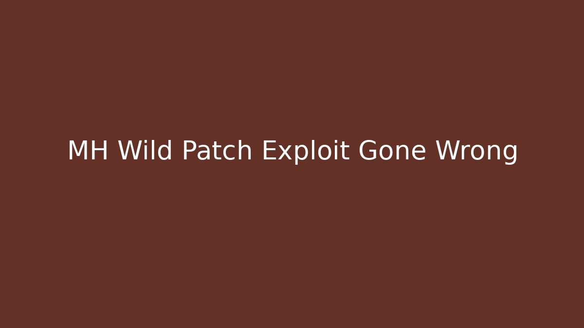 MH Wild Patch Exploit Gone Wrong