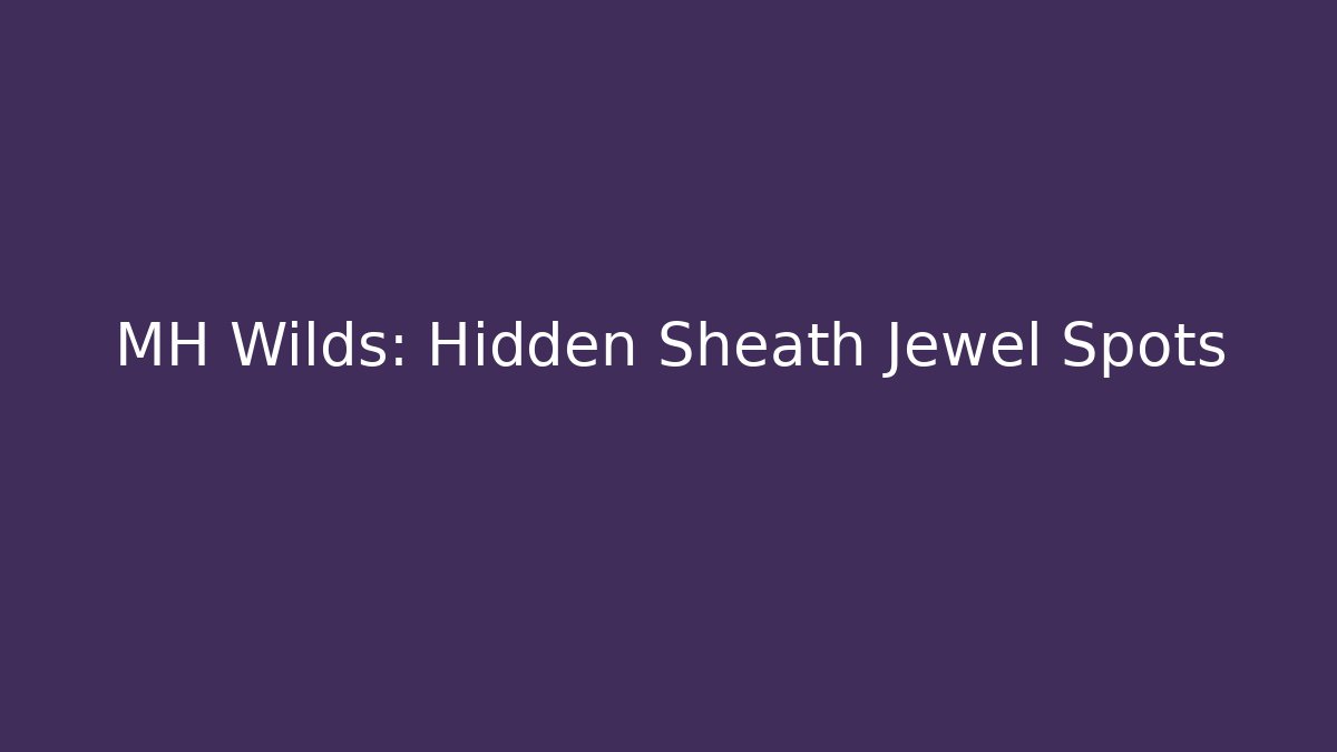 MH Wilds: Hidden Sheath Jewel Spots - Critter Realm