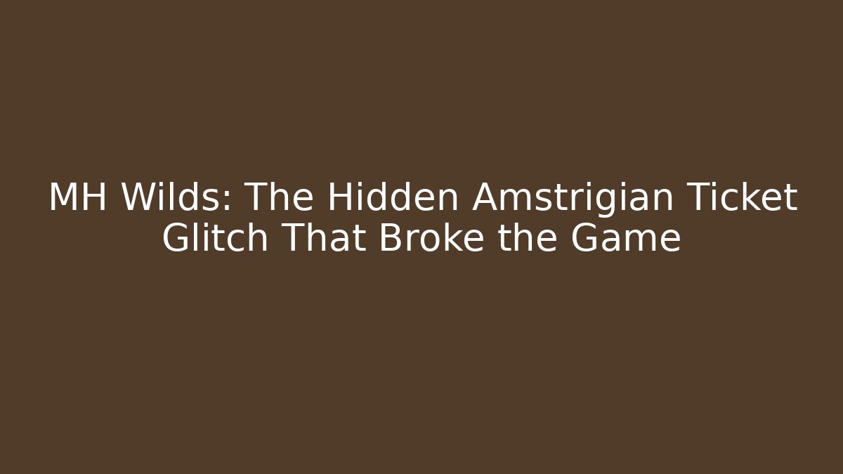 MH Wilds: The Hidden Amstrigian Ticket Glitch That Broke the Game