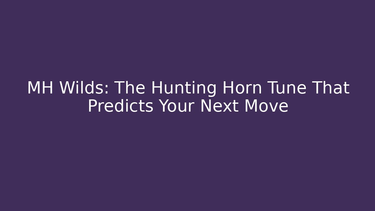 MH Wilds: The Hunting Horn Tune That Predicts Your Next Move