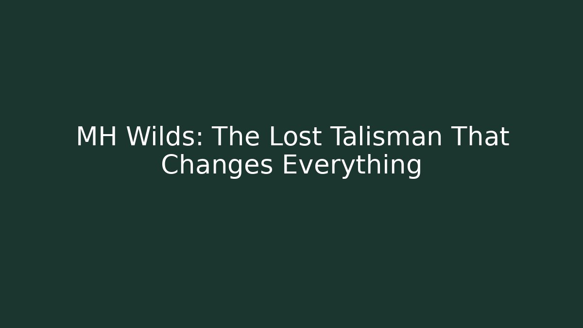 MH Wilds: The Lost Talisman That Changes Everything