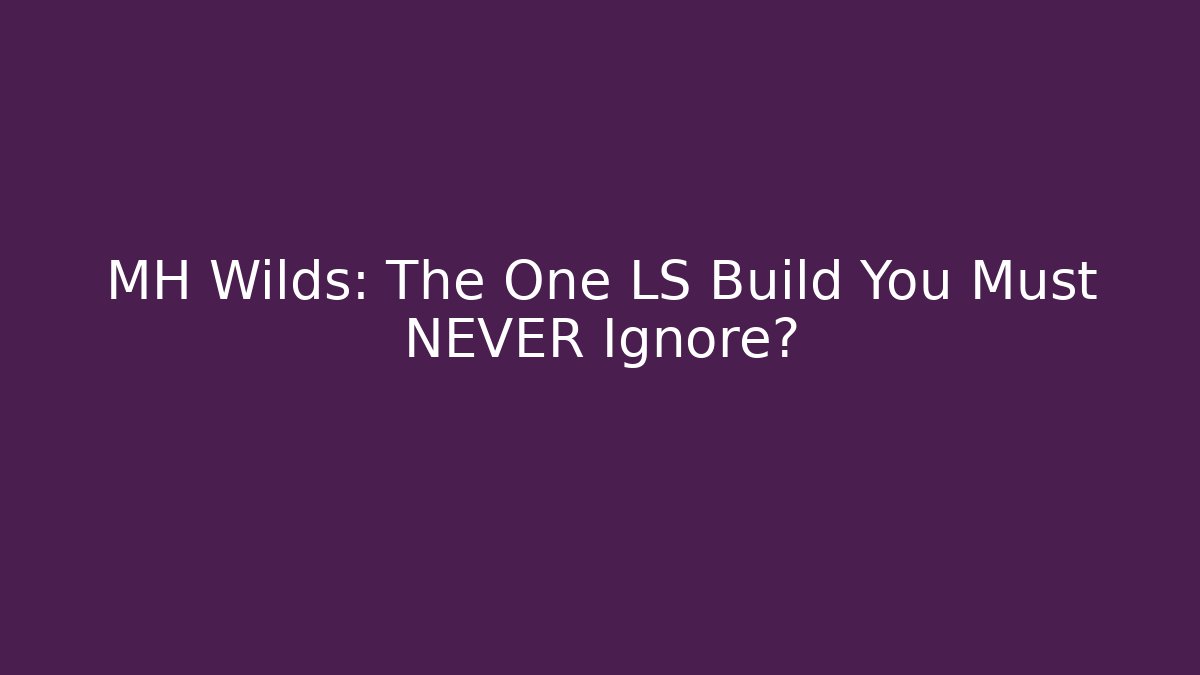 MH Wilds: The One LS Build You Must NEVER Ignore?