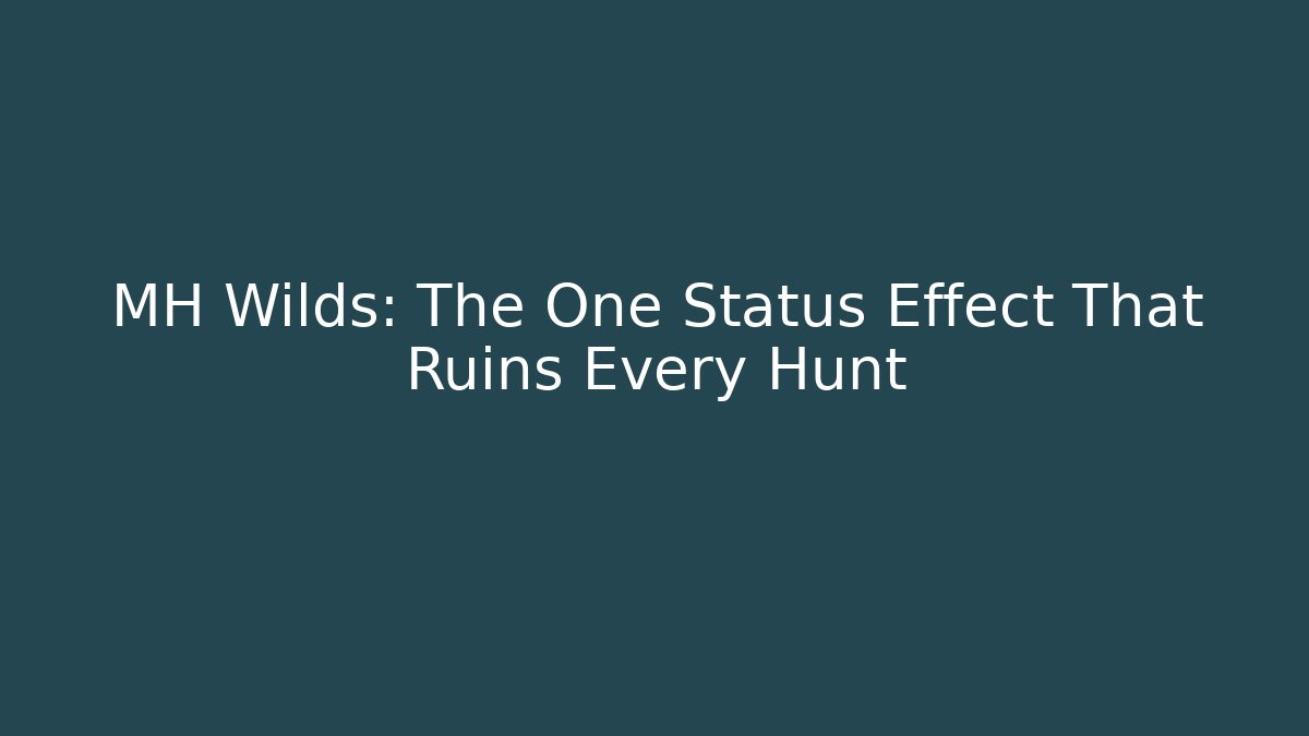 MH Wilds: The One Status Effect That Ruins Every Hunt