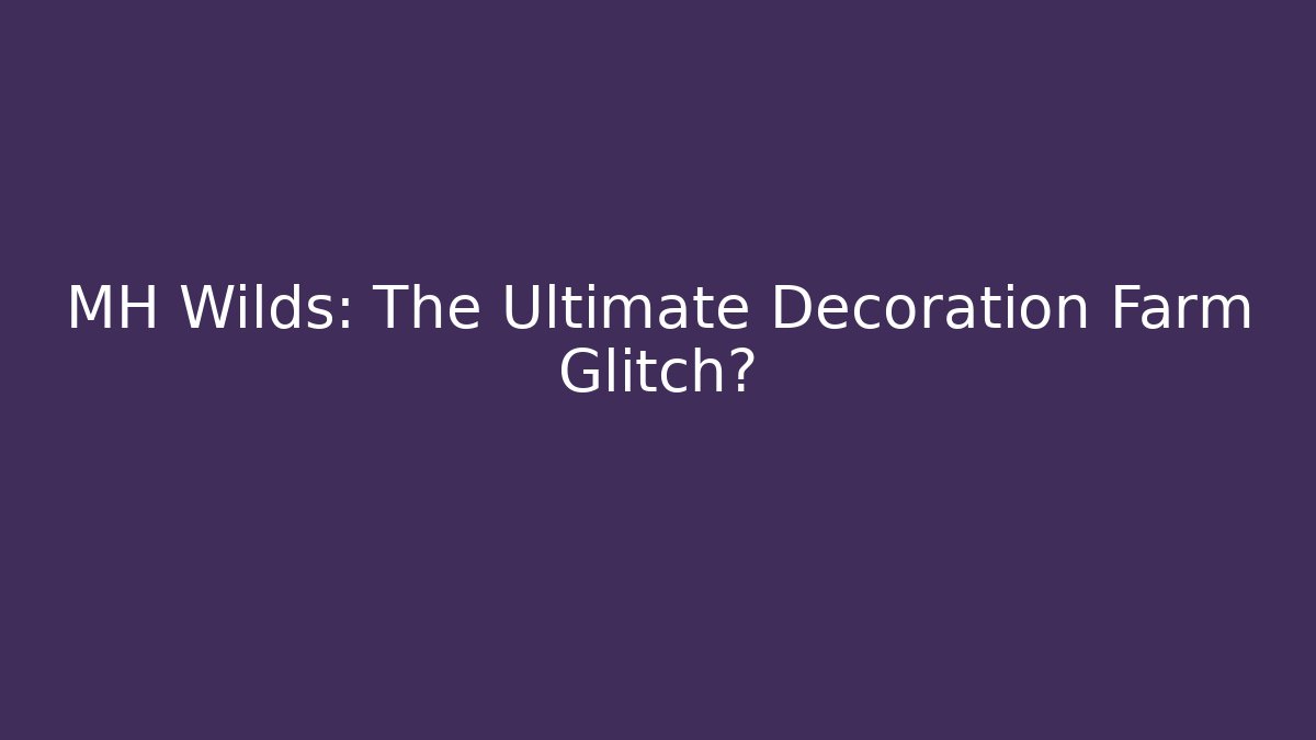 MH Wilds: The Ultimate Decoration Farm Glitch?