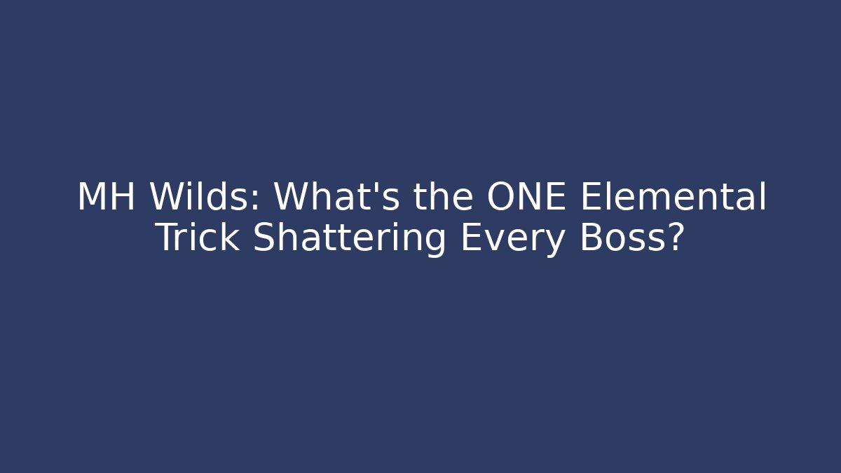 MH Wilds: What’s the ONE Elemental Trick Shattering Every Boss?