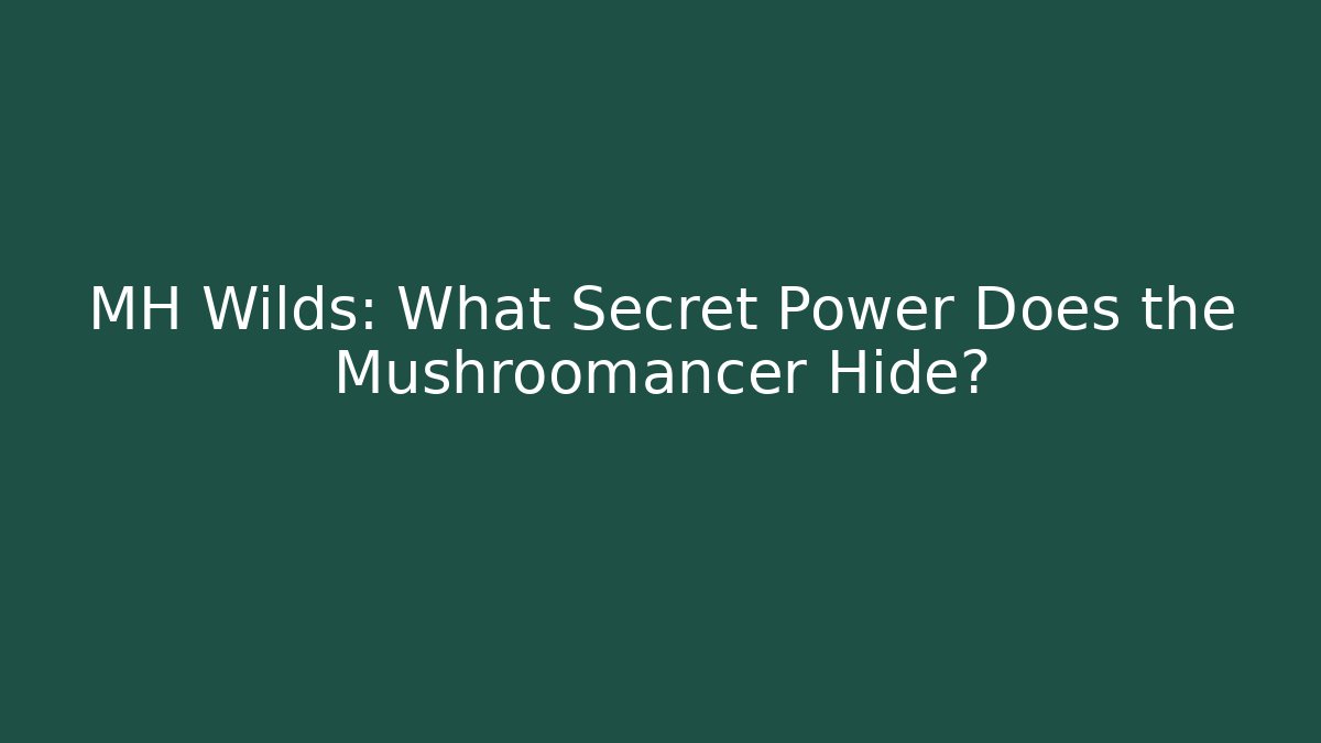MH Wilds: What Secret Power Does the Mushroomancer Hide?