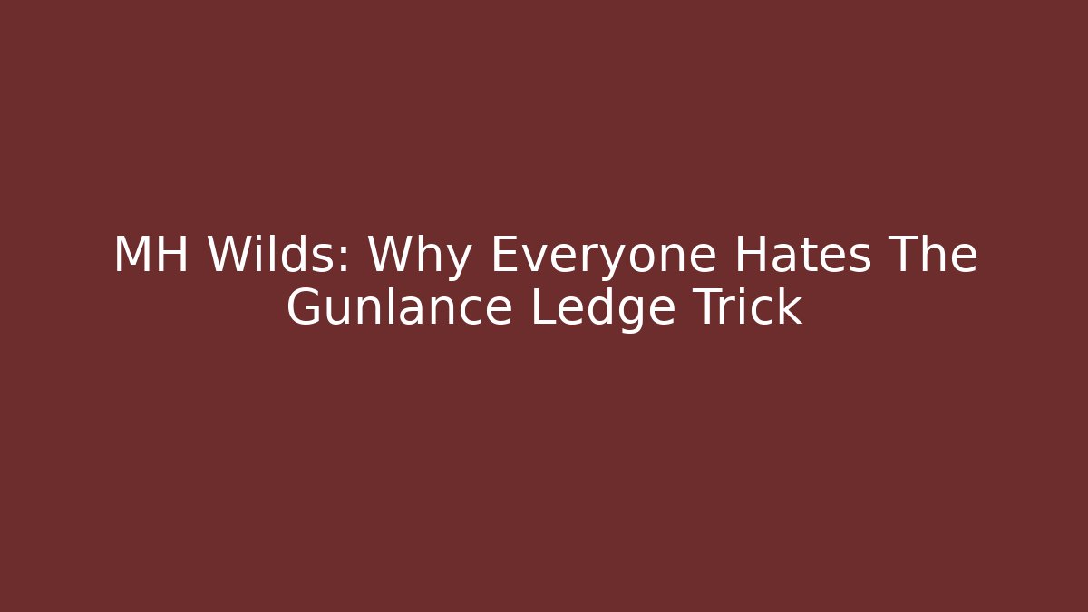 MH Wilds: Why Everyone Hates The Gunlance Ledge Trick