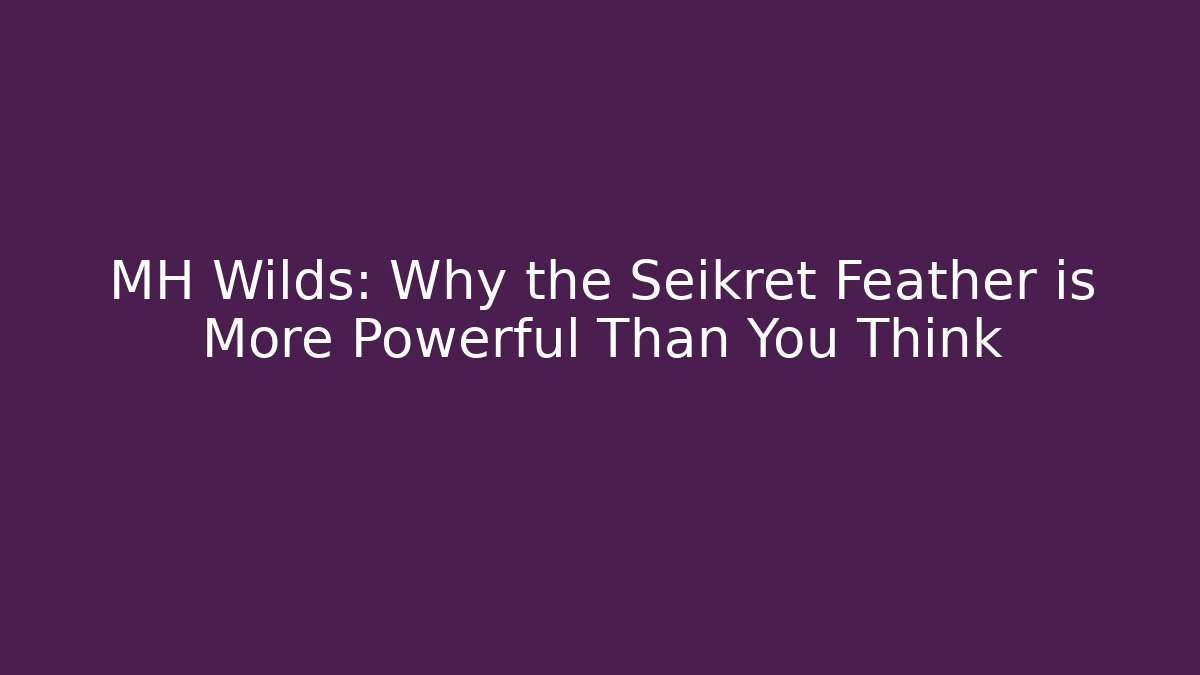 MH Wilds: Why the Seikret Feather is More Powerful Than You Think