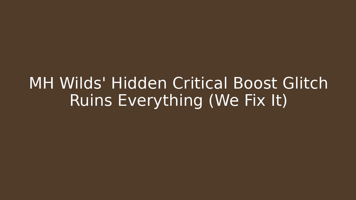 MH Wilds’ Hidden Critical Boost Glitch Ruins Everything (We Fix It)