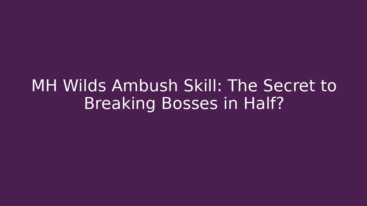 MH Wilds Ambush Skill: The Secret to Breaking Bosses in Half?