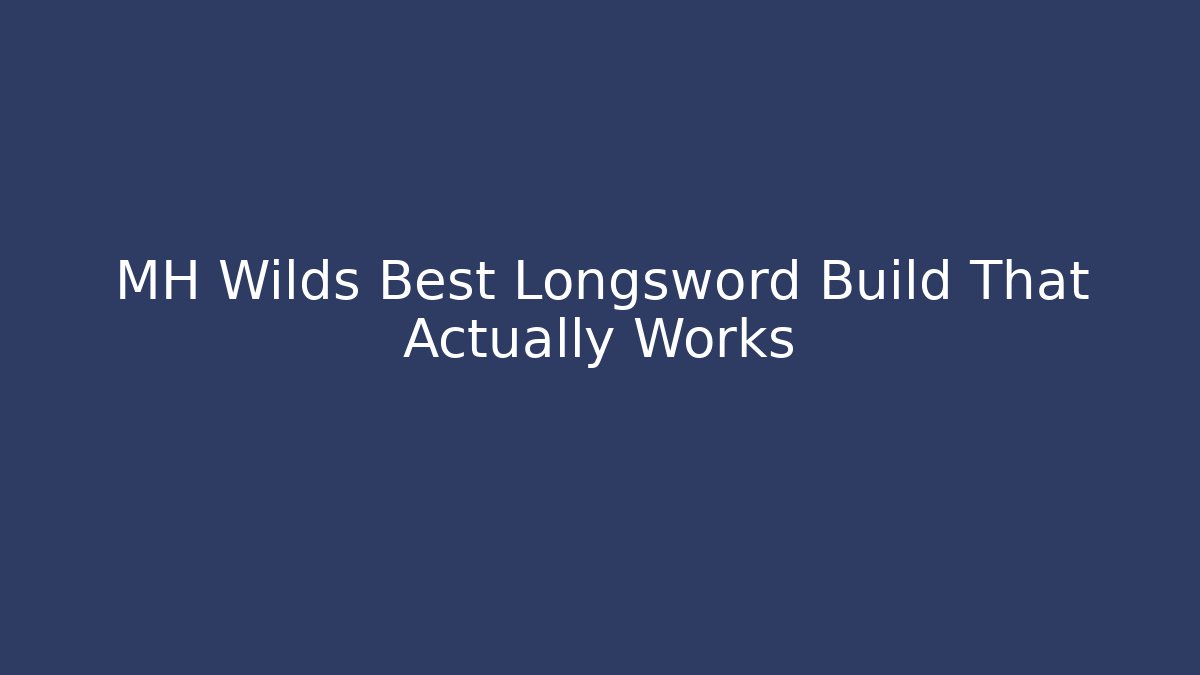 MH Wilds Best Longsword Build That Actually Works