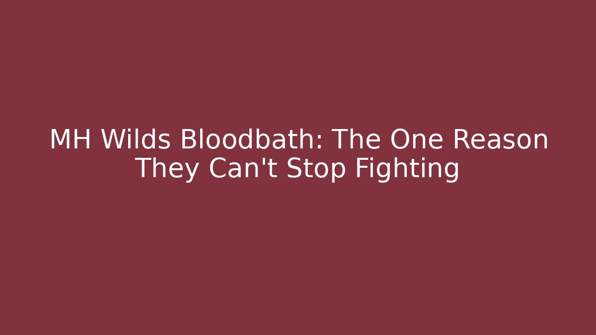 MH Wilds Bloodbath: The One Reason They Can't Stop Fighting