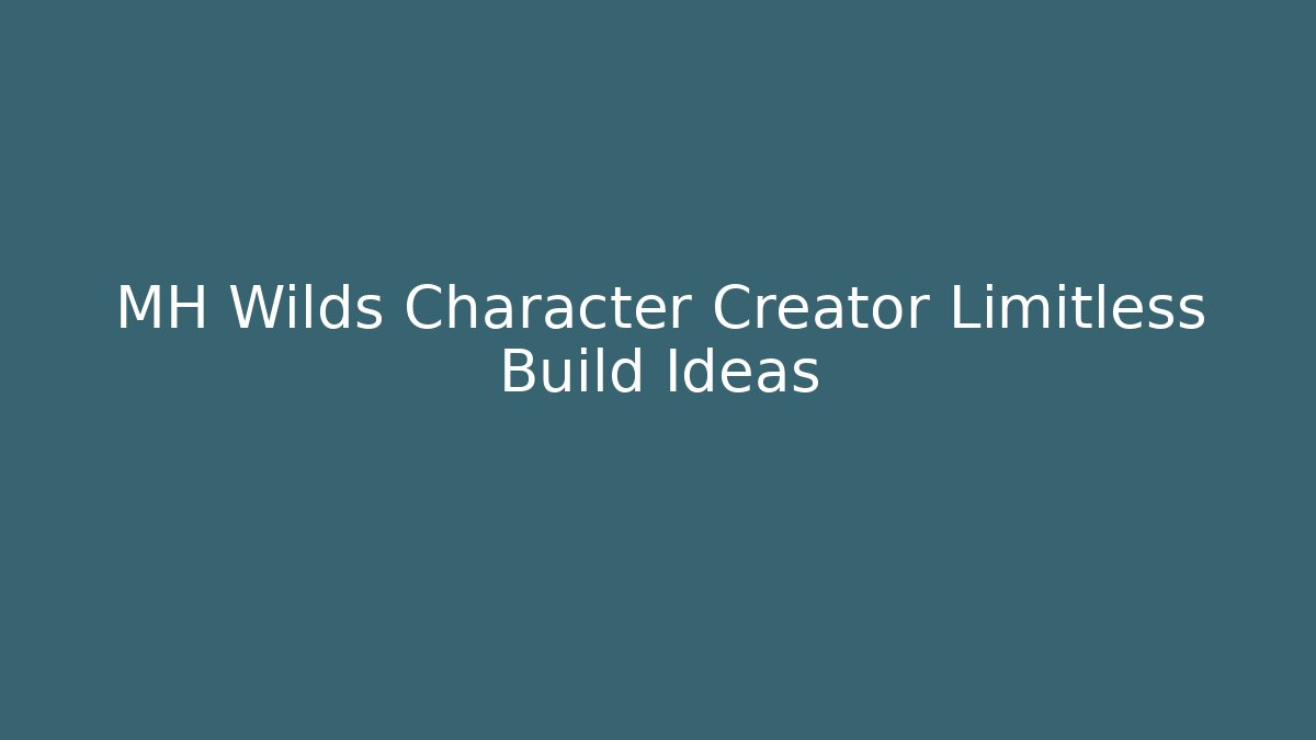 MH Wilds Character Creator Limitless Build Ideas