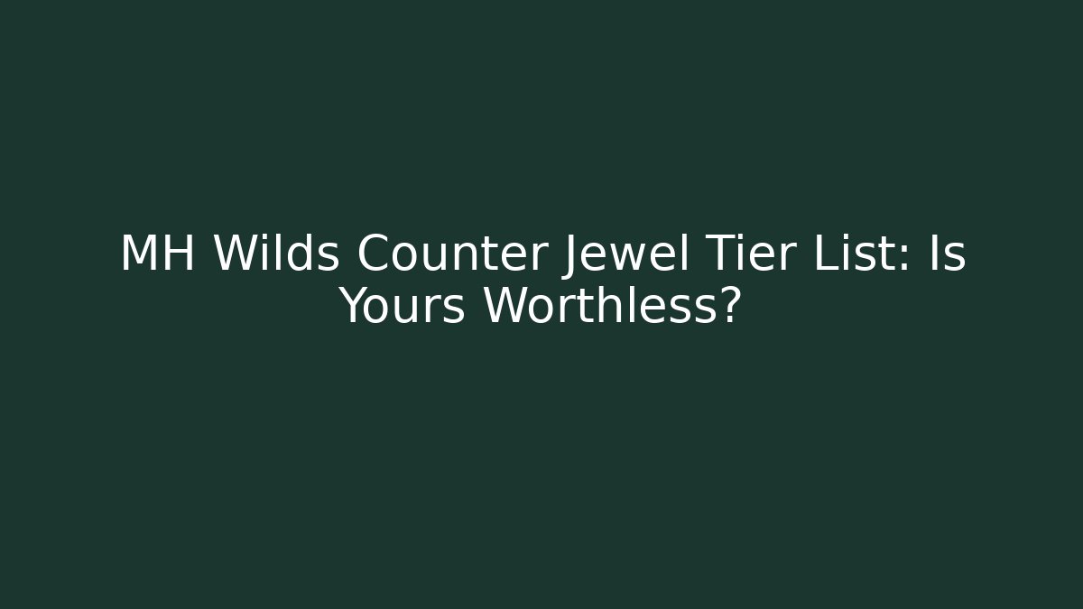 MH Wilds Counter Jewel Tier List: Is Yours Worthless?