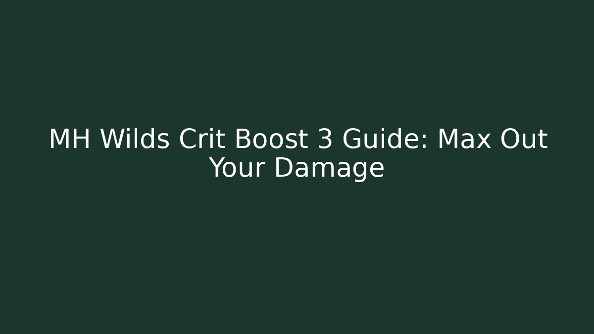 MH Wilds Crit Boost 3 Guide: Max Out Your Damage