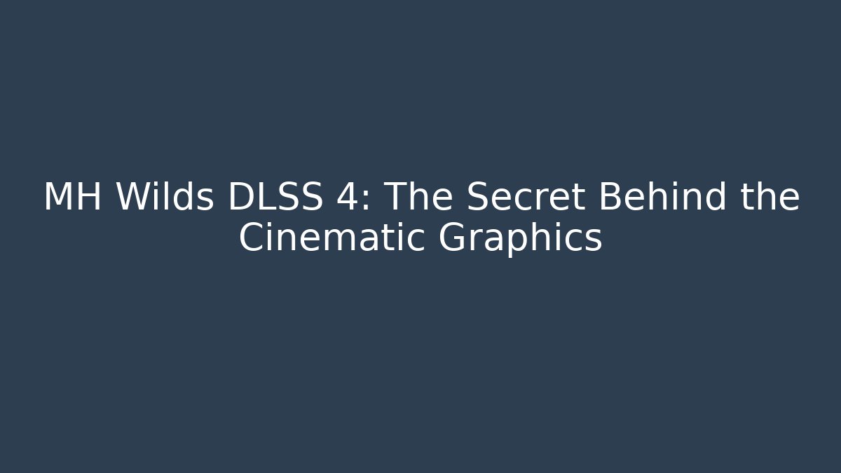 MH Wilds DLSS 4: The Secret Behind the Cinematic Graphics