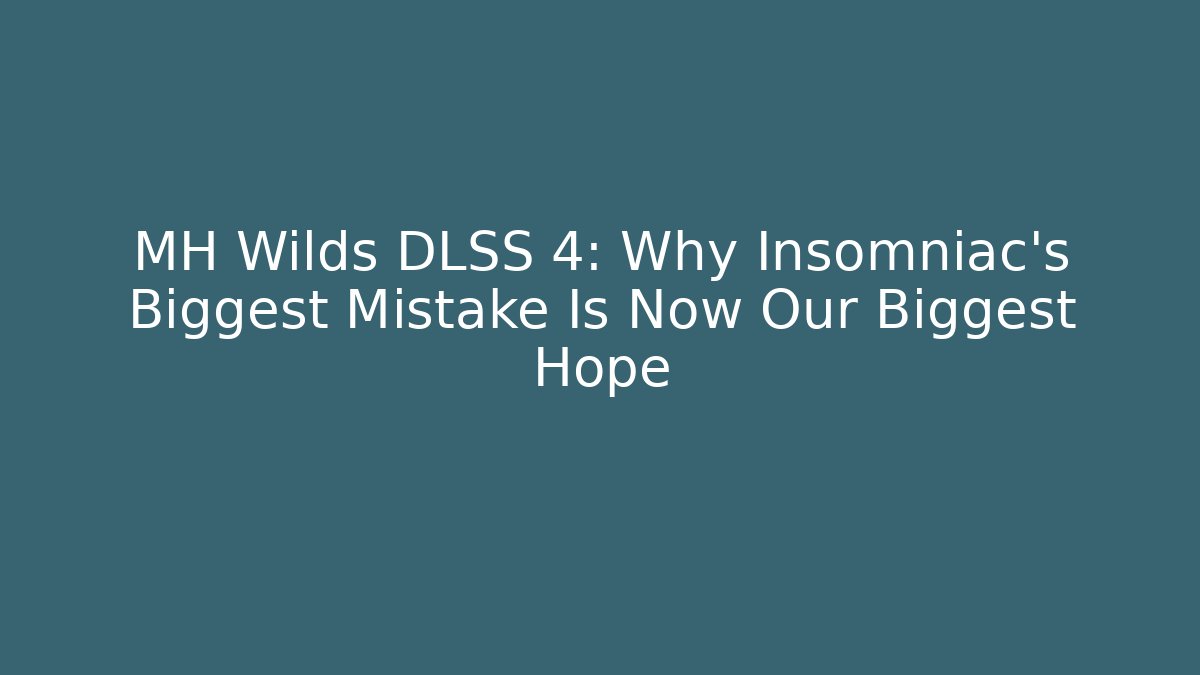 MH Wilds DLSS 4: Why Insomniac's Biggest Mistake Is Now Our Biggest Hope
