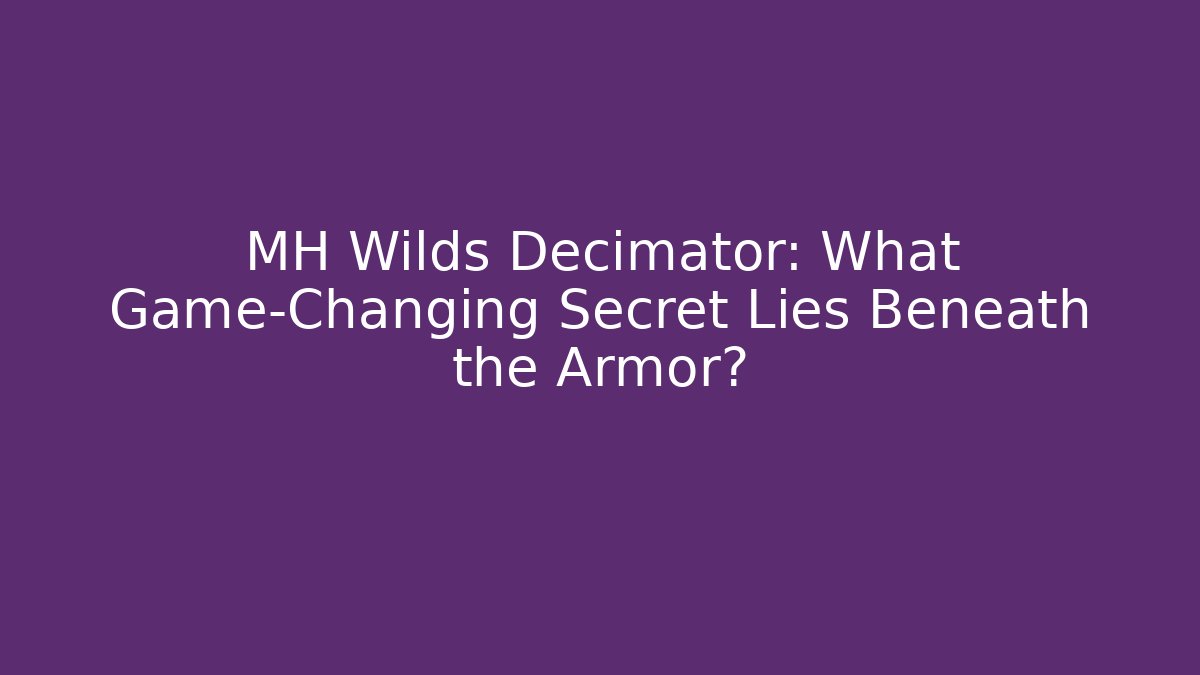 MH Wilds Decimator: What Game-Changing Secret Lies Beneath the Armor?