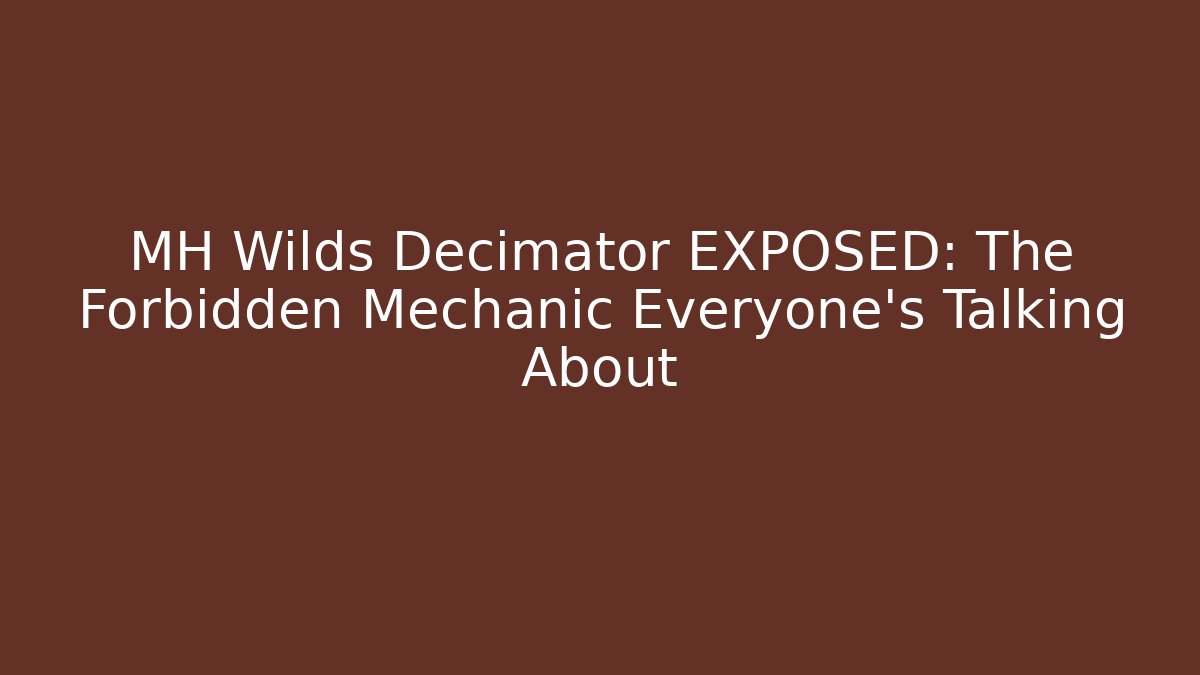 MH Wilds Decimator EXPOSED: The Forbidden Mechanic Everyone's Talking About