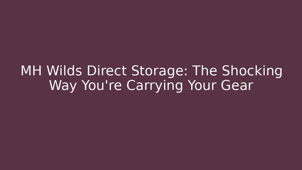 MH Wilds Direct Storage: The Shocking Way You're Carrying Your Gear