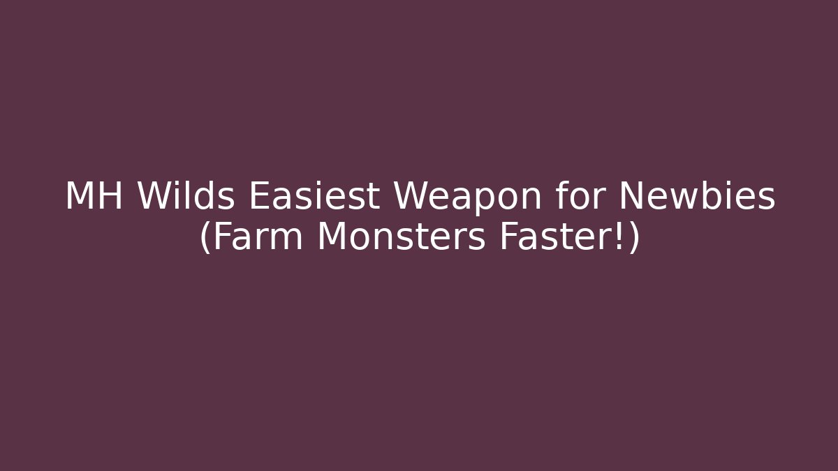 MH Wilds Easiest Weapon for Newbies (Farm Monsters Faster!)