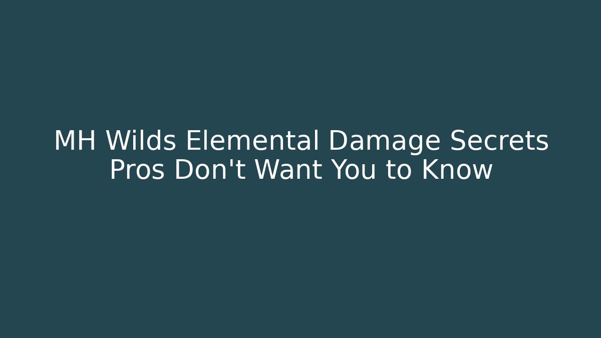 MH Wilds Elemental Damage Secrets Pros Don’t Want You to Know