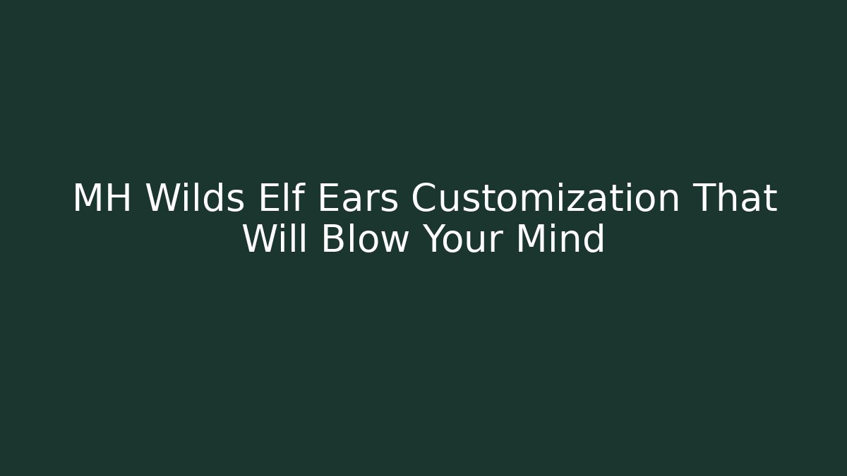 MH Wilds Elf Ears Customization That Will Blow Your Mind