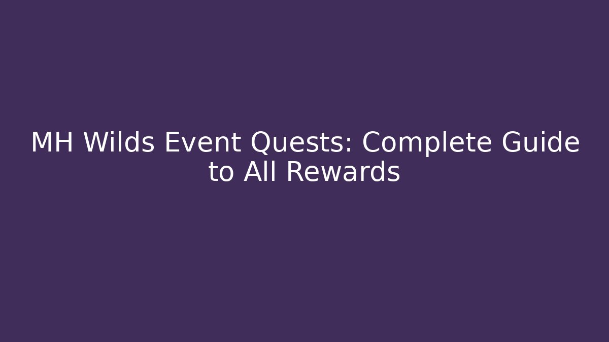 MH Wilds Event Quests: Complete Guide to All Rewards
