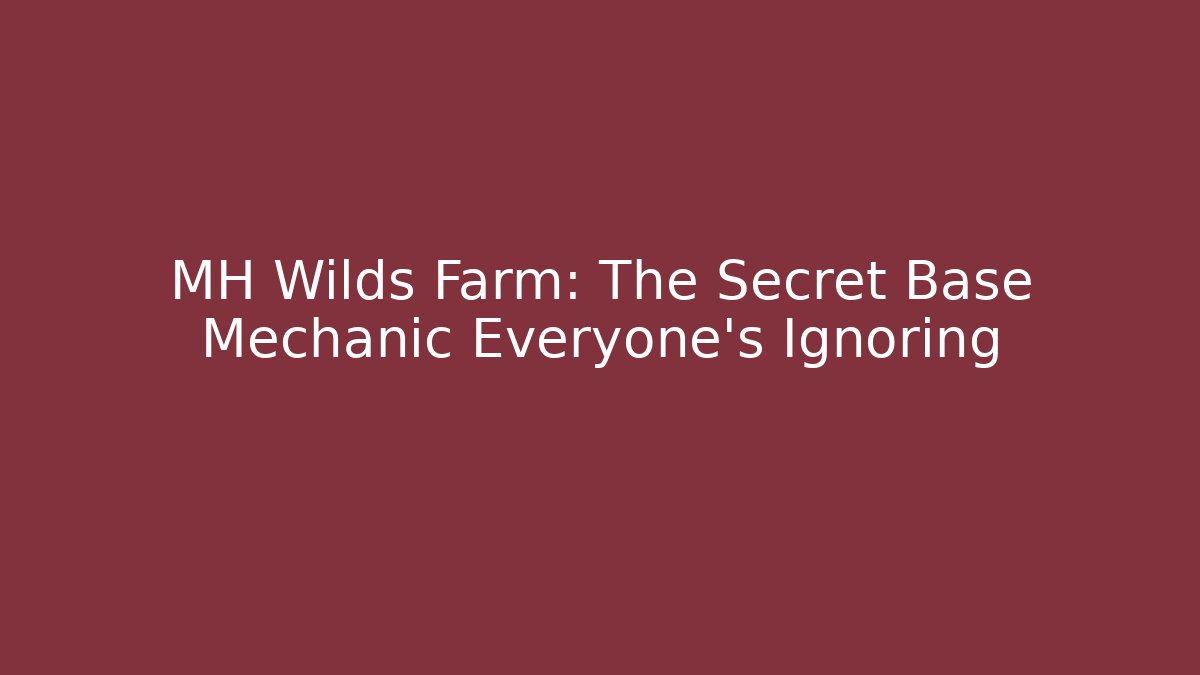MH Wilds Farm: The Secret Base Mechanic Everyone’s Ignoring