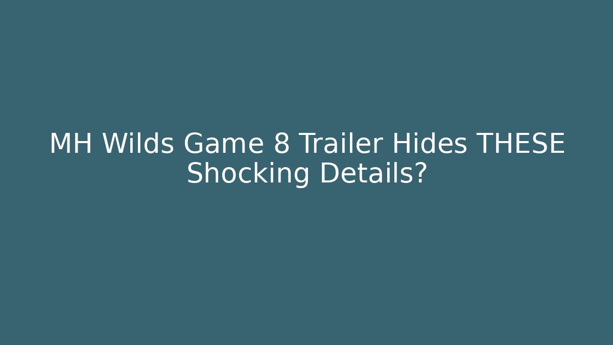 MH Wilds Game 8 Trailer Hides THESE Shocking Details?