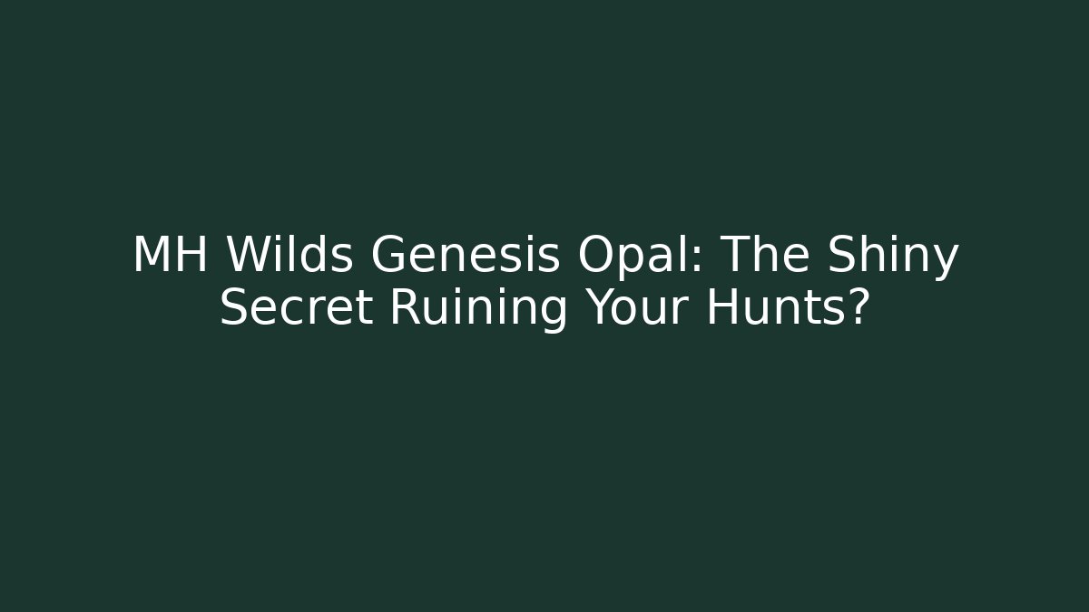 MH Wilds Genesis Opal: The Shiny Secret Ruining Your Hunts?