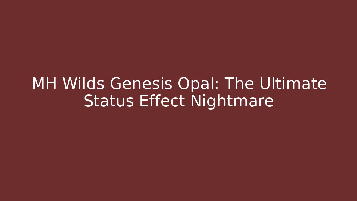 MH Wilds Genesis Opal: The Ultimate Status Effect Nightmare - Critter Realm